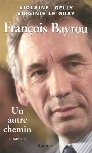 François Bayrou : un autre chemin : biographie - Violaine Gelly