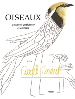 Oiseaux : dessiner, griffonner, et colorier avec Carll Cneut - Carll Cneut