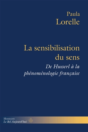 La sensibilisation du sens : de Husserl à la phénoménologie française - Paula Lorelle
