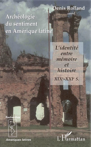 Archéologie du sentiment en Amérique latine : l'identité entre mémoire et histoire, XIXe-XXIe siècles