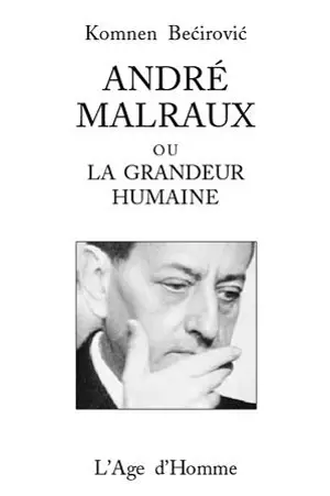 André Malraux, chantre de la grandeur humaine - Komnen Becirovic