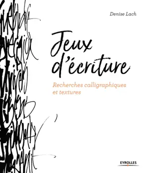 Jeux d'écriture. Recherches calligraphiques et textures - Denise Lach