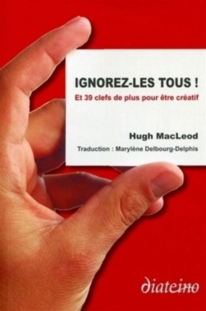 Ignorez-les tous ! : et 39 clefs de plus pour être créatif - Hugh McLeod