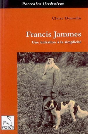 Francis Jammes : une initiation à la simplicité - Claire Démolin