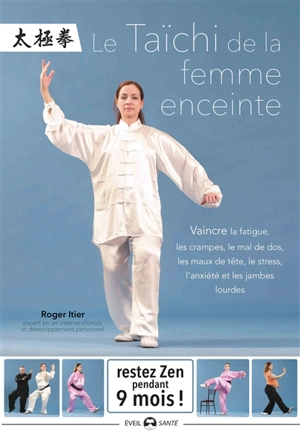 Le taïchi de la femme enceinte : vaincre la fatigue, les crampes, le mal de dos, les maux de tête, le stress, l'anxiété et les jambes lourdes - Roger Itier