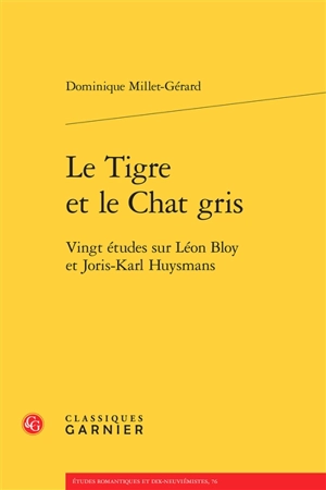 Le tigre et le chat gris : vingt études sur Léon Bloy et Joris-Karl Huysmans - Dominique Millet-Gérard