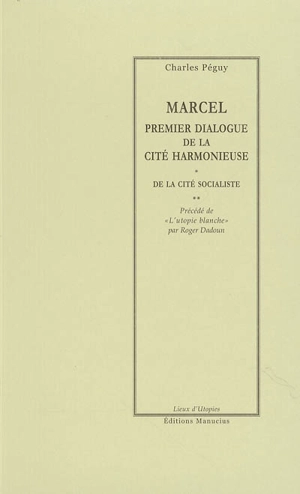 Marcel : premier dialogue de la cité harmonieuse. La cité socialiste. L'utopie blanche - Charles Péguy