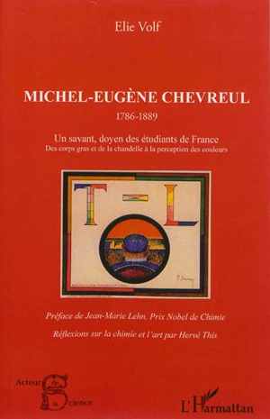 Michel-Eugène Chevreul, 1786-1889 : un savant doyen des étudiants de France : des corps gras et de la chandelle à la perception des couleurs - Elie Volf