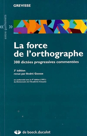 La force de l'orthographe : 300 dictées progressives commentées - Maurice Grevisse