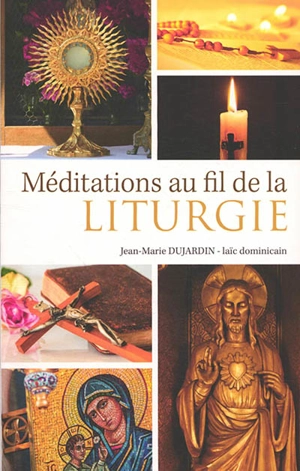 Méditations au fil de la liturgie - Jean-Marie Dujardin