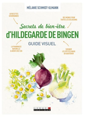 Secrets de bien-être d'Hildegarde de Bingen : guide visuel - Mélanie Schmidt-Ulmann