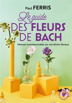 Le guide des fleurs de Bach : se soigner grâce à cette méthode douce - Paul Ferris