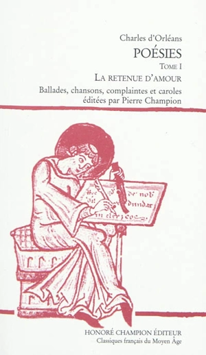 Poésies. Vol. 1. La retenue d'amour : ballades, chansons, complaintes et caroles - Charles d' Orléans