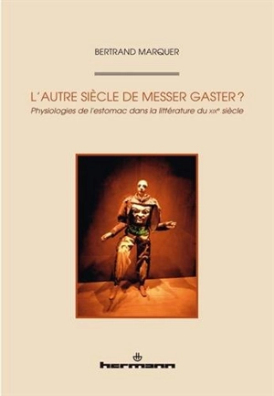 L'autre siècle de Messer Gaster ? : physiologies de l'estomac dans la littérature du XIXe siècle - Bertrand Marquer