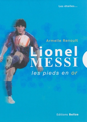 Lionel Messi : les pieds en or - Armelle Renoult