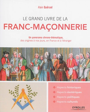 Le grand livre de la franc-maçonnerie : un panorama chrono-thématique, des origines à nos jours, en France et à l'étranger - Alain Quéruel