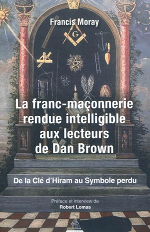 La franc-maçonnerie rendue intelligible aux lecteurs de Dan Brown : de la Clé d'Hiram au symbole perdu - Francis Moray