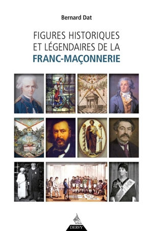 Figures historiques et légendaires de la franc-maçonnerie - Bernard Dat