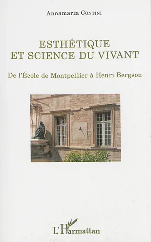 Esthétique et science du vivant : de l'école de Montpellier à Henri Bergson - Annamaria Contini