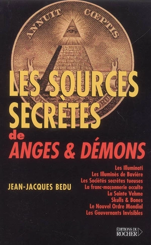 Les sources secrètes de Anges & démons : les Illuminati, les Illuminés de Bavière, les sociétés secrètes tueuses, la franc-maçonnerie occulte, la sainte Vehme, skulls & bones, le nouvel ordre mondial, les gouvernants invisibles - Jean-Jacques Bedu