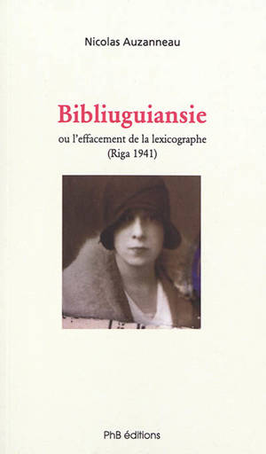 Bibliuguiansie ou L'effacement de la lexicographe (Riga, 1941) : enquête - Nicolas Auzanneau