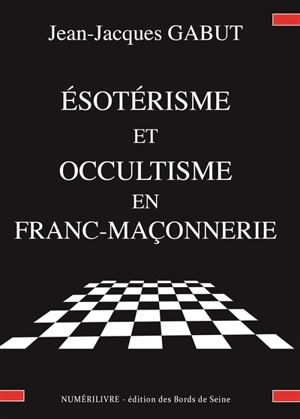 Esotérisme et occultisme en franc-maçonnerie - Jean-Jacques Gabut