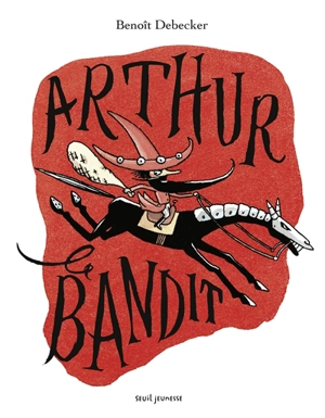 Arthur le bandit - Benoît Debecker