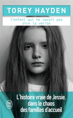 L'enfant qui ne savait pas dire la vérité : l'histoire vraie de Jessie, dans le chaos des familles d'accueil - Torey L. Hayden