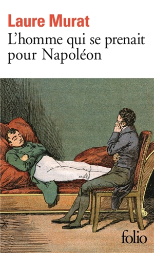L'homme qui se prenait pour Napoléon : pour une histoire politique de la folie - Laure Murat