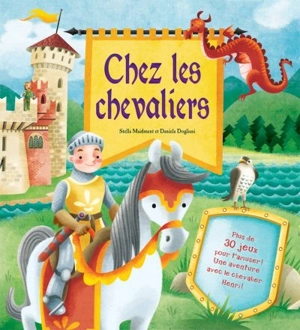 Chez les chevaliers : plus de 30 jeux pour t'amuser !, une aventure avec le chevalier Henri ! - Stella Maidment