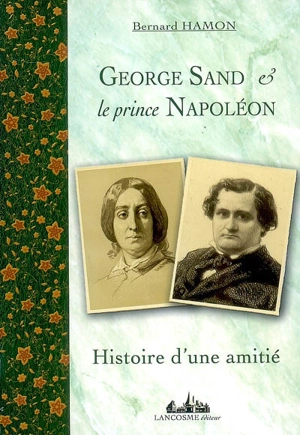 George Sand & le prince Napoléon : histoire d'une amitié, 1852-1876 - George Sand