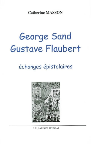 George Sand, Gustave Flaubert : échanges épistolaires - Catherine Masson