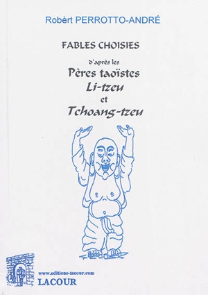 Fables choisies : d'après les pères taoïstes Li-tzeu et Tchoang-tzeu - Robèrt Perrotto-André