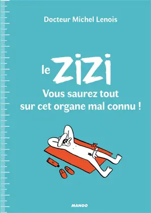 Le zizi : vous saurez tout sur cet organe mal connu ! - Michel Lenois