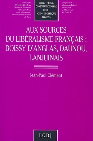 Aux sources du libéralisme français : Boissy d'Anglas, Daunou, Lanjuinais - Jean-Paul Clément