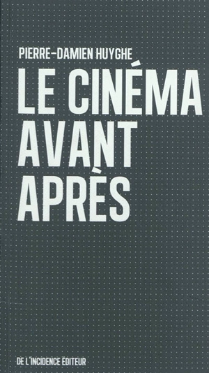 Le cinéma avant après - Pierre-Damien Huyghe