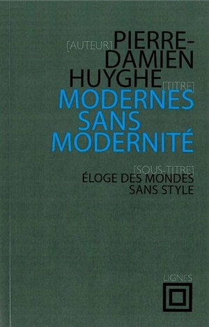 Modernes sans modernité : éloge des mondes sans style - Pierre-Damien Huyghe