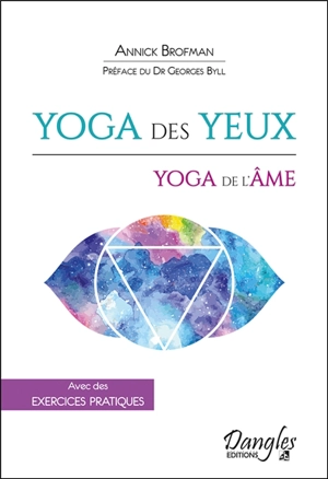 Yoga des yeux, yoga de l'âme : voir clair n'est pas une aptitude physique mais un état d'esprit : avec des exercices pratiques - Annick Brofman