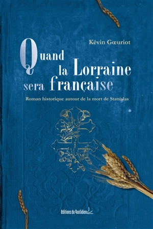 Quand la Lorraine sera française : roman historique autour de la mort de Stanislas - Kevin Goeuriot