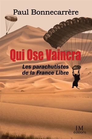 Qui ose vaincra : les parachutistes de la France libre - Paul Bonnecarrère