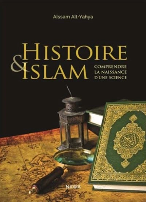 Histoire & islam : comprendre la naissance d'une science - Aïssam Aït-Yahya