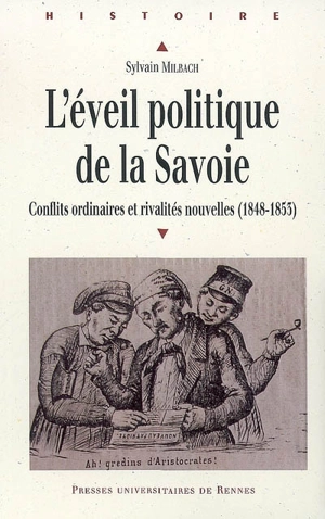 L'éveil politique de la Savoie : conflits ordinaires et rivalités nouvelles (1848-1853) - Sylvain Milbach