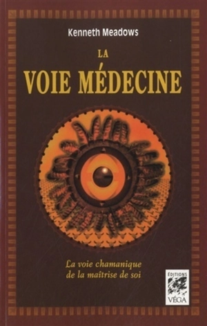 La voie médecine : la voie chamanique de la maîtrise de soi - Kenneth Meadows