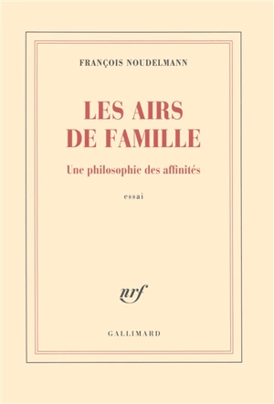 Les airs de famille : une philosophie des affinités : essai - François Noudelmann