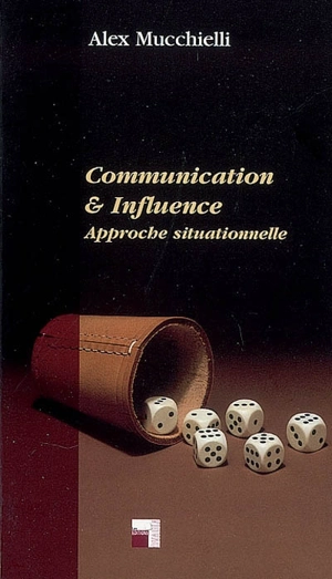 Communication & influence : approche situationnelle - Alex Mucchielli