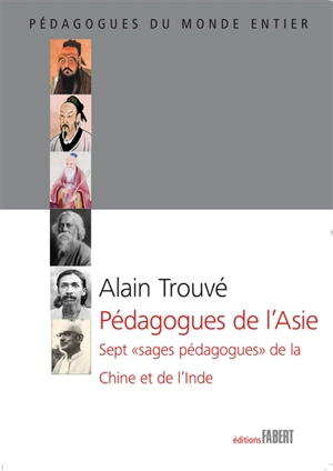 Pédagogues de l'Asie : sept sages pédagogues de la Chine et de l'Inde : Confucius, Mencius, Lao-Tseu, Rabindranath, Sri Aurobindo...