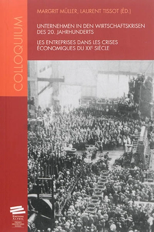 Unternehmen in den Wirtschaftskrisen des 20. Jahrhunderts. Les entreprises dans les crises économiques du XXe siècle