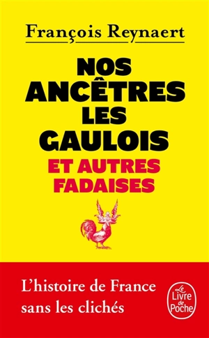 Nos ancêtres les Gaulois : et autres fadaises : l'histoire de France sans les clichés - François Reynaert