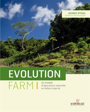 Evolution farm : un modèle d'agriculture naturelle en milieu tropical - Johnny Rydge