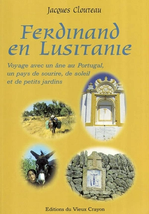 Ferdinand en Lusitanie : voyage avec un âne au Portugal, un pays de sourire, de soleil et de petits jardins - Jacques Clouteau